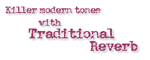 Killer modern tones with traditional reverb.